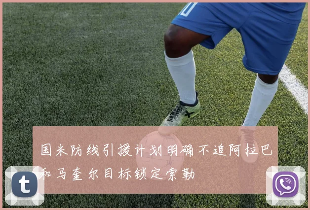 国米防线引援计划明确不追阿拉巴和马奎尔目标锁定索勒